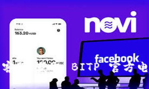 如何联系客服：获取 BITP 官方电话的指南