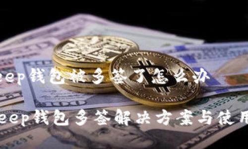 bitkeep钱包被多签了怎么办

BitKeep钱包多签解决方案与使用指南