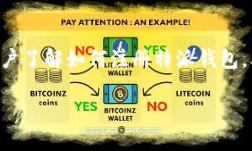 特派钱包是一种新兴的数字钱包，服务于各种形式的电子交易。为了方便用户了解如何注册特派钱包，本文将为大家详细介绍特派钱包的注册地址、注册流程、安全性及常见问题。

特派钱包注册地址及使用指南