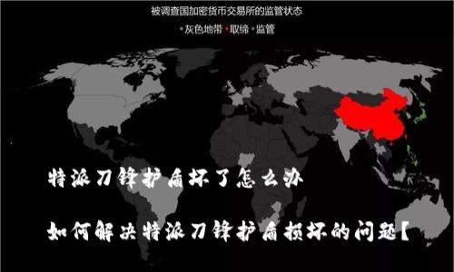 特派刀锋护盾坏了怎么办

如何解决特派刀锋护盾损坏的问题？