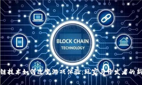 区块链技术如何改变游戏体验：玩家与开发者的新机遇