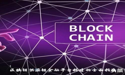 :  
区块链供应链金融平台搭建的全面指南