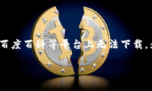 特派钱包是一个与金融、支付相关的应用，但可能由于各种原因，在百度百科等平台上无法下载。为了帮助用户解决这一问题，以下是一个符合大众的和相关关键词。

特派钱包百度百科下载不了？问题解析及解决方案