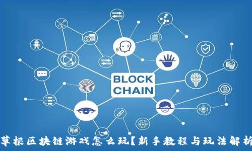   
草根区块链游戏怎么玩？新手教程与玩法解析