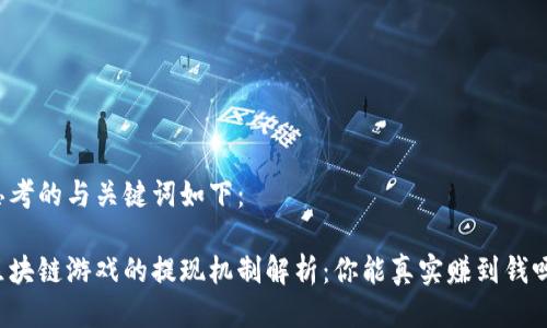 思考的与关键词如下：

区块链游戏的提现机制解析：你能真实赚到钱吗？
