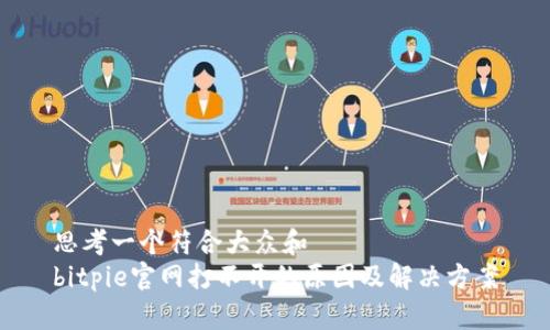 思考一个符合大众和  
bitpie官网打不开的原因及解决方案
