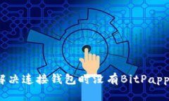 : 如何解决连接钱包时没有BitPapp的困扰？