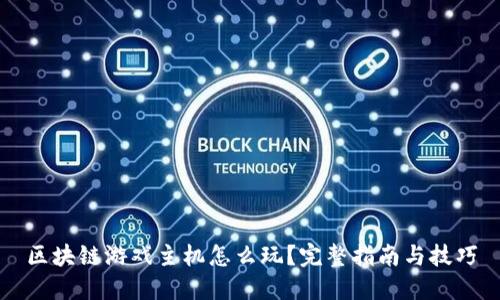 区块链游戏主机怎么玩？完整指南与技巧