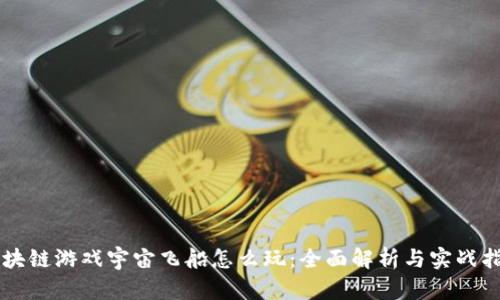 区块链游戏宇宙飞船怎么玩：全面解析与实战指南
