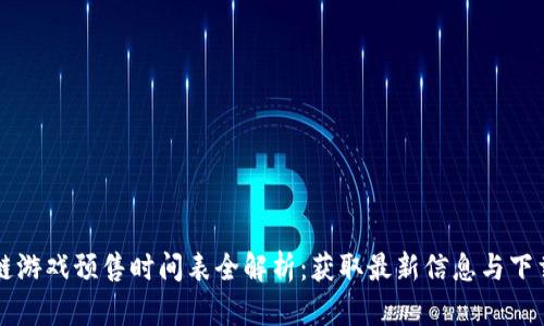 区块链游戏预售时间表全解析：获取最新信息与下载指南