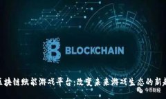: 区块链赋能游戏平台：改变未来游戏生态的新趋
