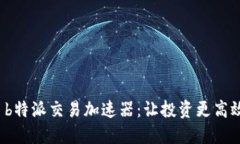 : b特派交易加速器：让投资更高效！