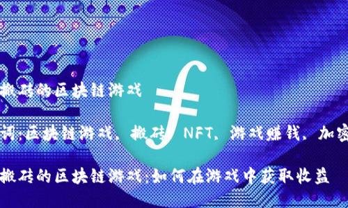 适合搬砖的区块链游戏

关键词：区块链游戏, 搬砖, NFT, 游戏赚钱, 加密货币

适合搬砖的区块链游戏：如何在游戏中获取收益