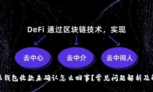 : 比特派钱包收款未确认怎么回事？常见问题解析及解决方案