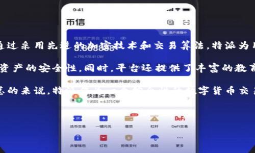特派是一个新兴的数字货币交易平台，成立于中国。特派致力于为用户提供安全、便捷的数字资产交易服务，支持多种主流数字货币的交易。通过采用先进的加密技术和交易算法，特派为用户提供高效的交易体验。平台界面友好，适合初学者和有经验的用户，同时还提供多种交易工具和分析工具，帮助用户做出更好的投资决策。

在此平台上，用户可以进行现货交易、杠杆交易和期货交易，满足不同用户的需求。特派还注重用户的资金安全，采用多重安全措施，确保用户资产的安全性。同时，平台还提供了丰富的教育资源，帮助用户了解数字货币市场和交易技巧。

另外，特派还与多家金融机构和区块链项目合作，支持多种新兴服务。用户可以通过特派交易所参与各种项目的投资，拓宽自己的投资视野。总的来说，特派作为一个综合性的数字货币交易平台，致力于为用户提供最优质的服务和体验。

以下是一些关于特派交易所的相关问题及解答，可以帮助用户更全面地了解这个平台。

### 特派交易所介绍：一个全面的数字货币交易平台