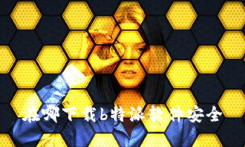 在哪下载b特派软件安全