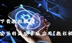 特派安卓版下载教程视频如何下载和安装特派安