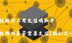 区块链游戏不用充值吗知乎区块链游戏是否需要