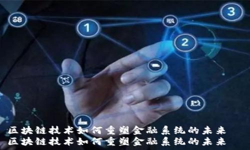   
区块链技术如何重塑金融系统的未来  
区块链技术如何重塑金融系统的未来
