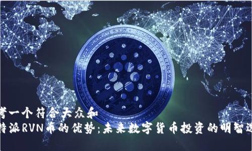 思考一个符合大众和
 b特派RVN币的优势：未来数字货币投资的明智选择
