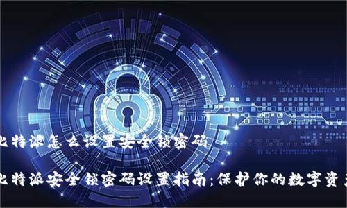 比特派怎么设置安全锁密码

比特派安全锁密码设置指南：保护你的数字资产