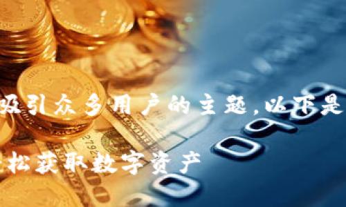 特派钱包注册教程是一个吸引众多用户的主题，以下是符合大众的和相关关键词：

特派钱包注册方法详解，轻松获取数字资产