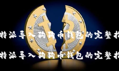 比特派导入狗狗币钱包的完整指南

比特派导入狗狗币钱包的完整指南