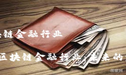 接触了区块链金融行业

 全面解析区块链金融行业：未来的发展与机遇