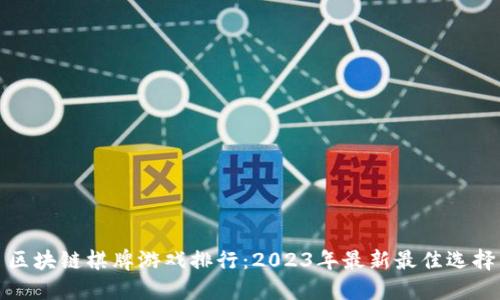 区块链棋牌游戏排行：2023年最新最佳选择
