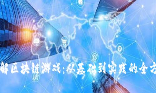 深入了解区块链游戏：从基础到实践的全方位指南