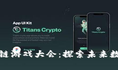 : 第二届世界区块链游戏大会：探索未来数字经济的无限可能