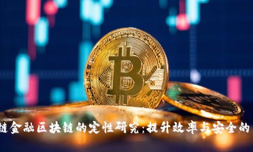  供应链金融区块链的定性研究：提升效率与安全的新机遇