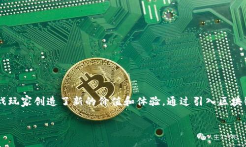 游戏区块链是近年来逐渐兴起的一种新型商业模式，它将区块链技术与游戏行业结合，有效地为游戏玩家创造了新的价值和体验。通过引入区块链技术，游戏不仅能够为玩家提供更为安全、公正的游戏环境，还有助于提升游戏的可玩性和参与度。

### 游戏区块链：新型商业模式的崛起