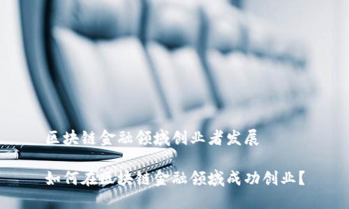 区块链金融领域创业者发展

如何在区块链金融领域成功创业？