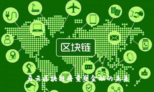 马云区块链将重塑金融的未来