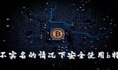 如何在不实名的情况下安全使用b特派服务