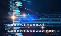 区块链游戏币什么时候上市区块链游戏币上市时