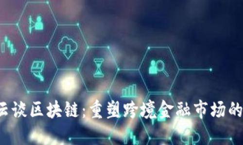  马云谈区块链：重塑跨境金融市场的未来
