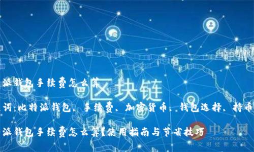 比特派钱包手续费怎么算

关键词：比特派钱包, 手续费, 加密货币, 钱包选择, 持币安全

比特派钱包手续费怎么算？使用指南与节省技巧