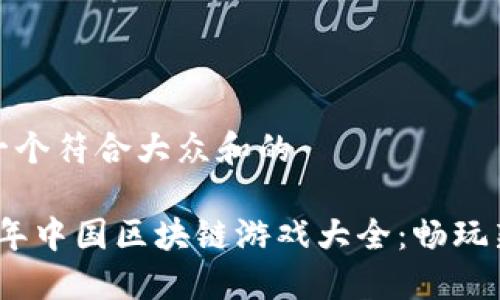 思考一个符合大众和的

2023年中国区块链游戏大全：畅玩新风潮