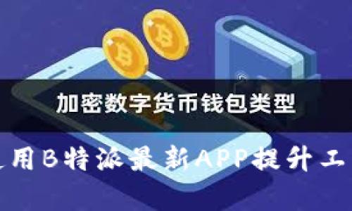 如何使用B特派最新APP提升工作效率