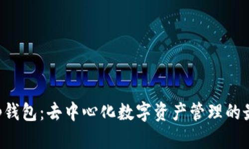 BitKeep钱包：去中心化数字资产管理的最佳选择