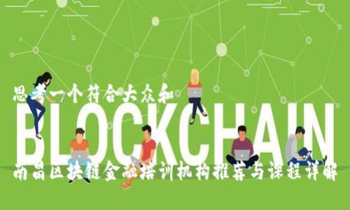 思考一个符合大众和

  
南昌区块链金融培训机构推荐与课程详解