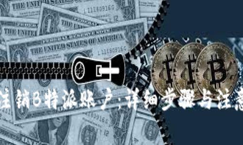 如何注销B特派账户：详细步骤与注意事项