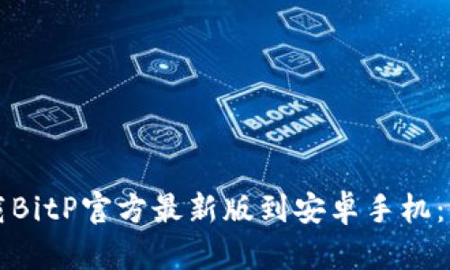 如何下载BitP官方最新版到安卓手机：详细指南