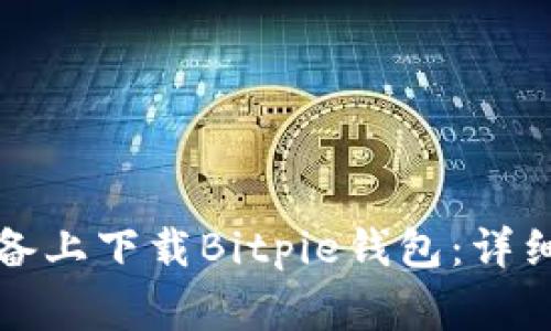 如何在安卓和苹果设备上下载Bitpie钱包：详细步骤与常见问题解答