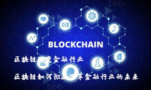 区块链改变金融行业

区块链如何彻底改革金融行业的未来