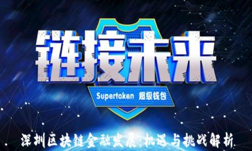
深圳区块链金融发展：机遇与挑战解析