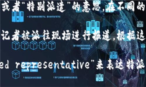 “b特派”这个词在中文中没有一个固定的、广为人知的翻译。根据字面意思分析，可能涉及某种“特派”或者“特别派遣”的意思。在不同的行业或领域中，这个词可能有不同的含义。在理解这个词之前，需要知道它所处的具体背景。

在一些情况下，“特派”可以指的是受委托执行特定任务或使命的人或团体。例如，在新闻媒体中，特派记者被派往现场进行报道。根据这种理解，“b特派”可能表示某种特定的派遣	task或者职能，或与“b”有关的某些特定活动或项目。

如果你是在寻找与“b特派”有关的英语翻译或解释，通常在英语中会用“special envoy”或“appointed representative”来表达特派的意思，具体取决于背景。如果你能够提供更多的上下文或背景，我将能够给出更具体的解释或翻译。