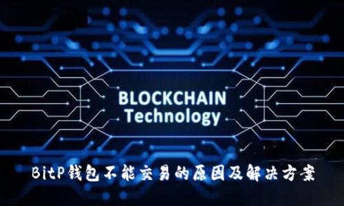 BitP钱包不能交易的原因及解决方案